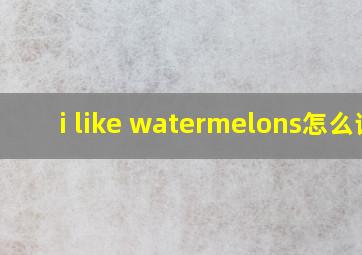 i like watermelons怎么读